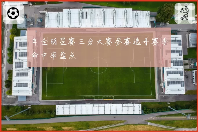 年全明星赛三分大赛参赛选手赛季命中率盘点