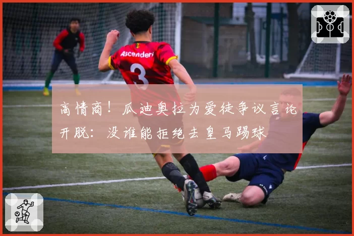 高情商！瓜迪奥拉为爱徒争议言论开脱：没谁能拒绝去皇马踢球