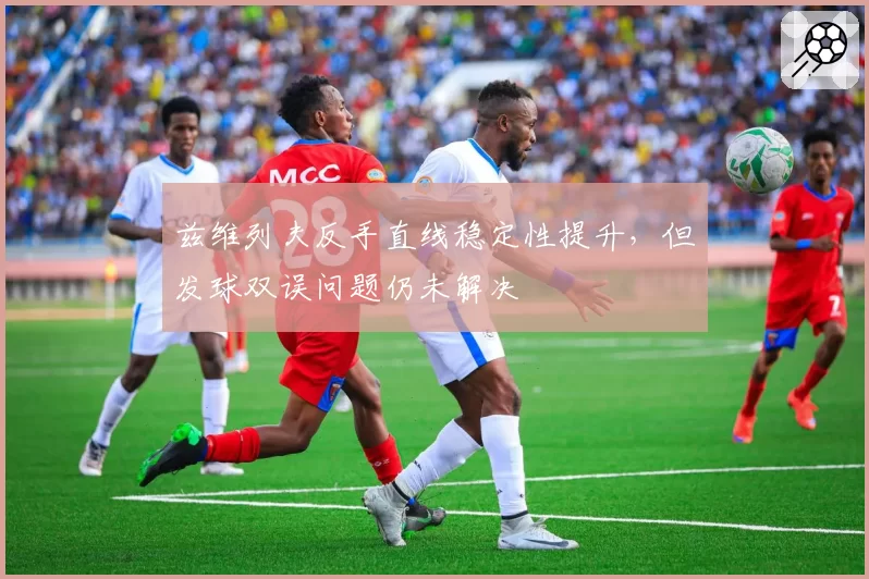 兹维列夫反手直线稳定性提升,但发球双误问题仍未解决